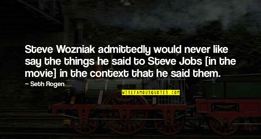 Sautah Quotes By Seth Rogen: Steve Wozniak admittedly would never like say the Sautah Quotes By Seth Rogen: Steve Wozniak admittedly would never like say the