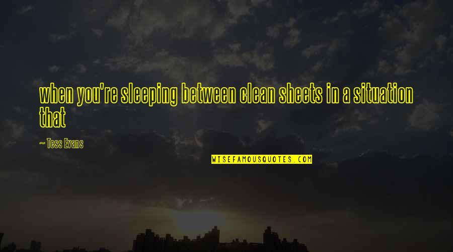 Sautani Quotes By Tess Evans: when you're sleeping between clean sheets in a