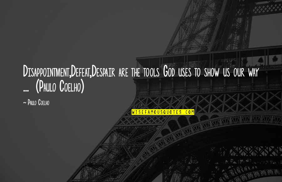 Saute Quotes By Paulo Coelho: Disappointment,Defeat,Despair are the tools God uses to show Saute Quotes By Paulo Coelho: Disappointment,Defeat,Despair are the tools God uses to show