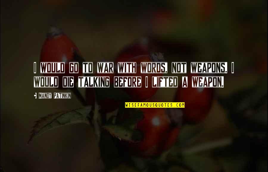Sauteed Brussel Quotes By Mandy Patinkin: I would go to war with words, not Sauteed Brussel Quotes By Mandy Patinkin: I would go to war with words, not