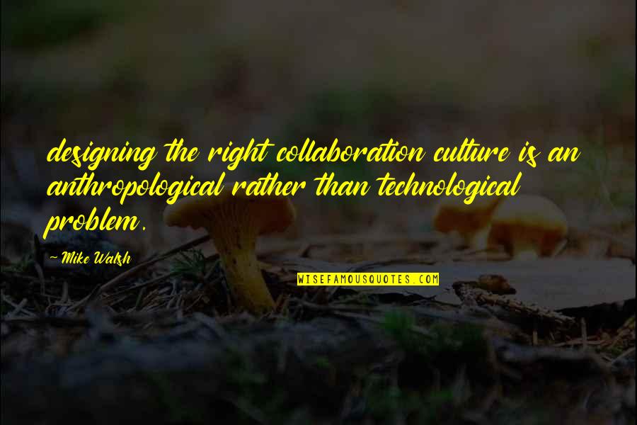 Sauteing Vegetables Quotes By Mike Walsh: designing the right collaboration culture is an anthropological