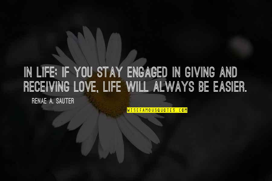 Sauter Quotes By Renae A. Sauter: In life; if you stay engaged in giving Sauter Quotes By Renae A. Sauter: In life; if you stay engaged in giving