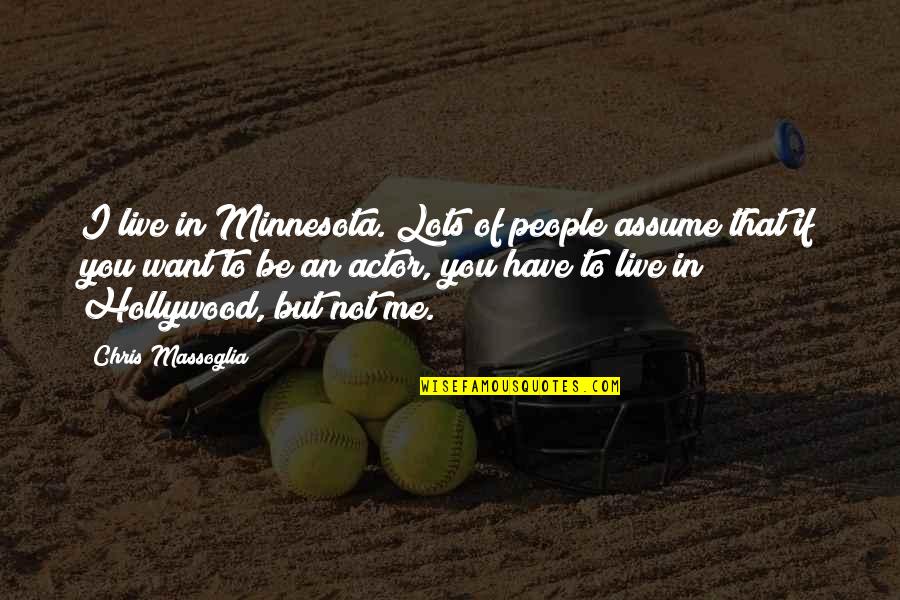 Sautes 7 Quotes By Chris Massoglia: I live in Minnesota. Lots of people assume