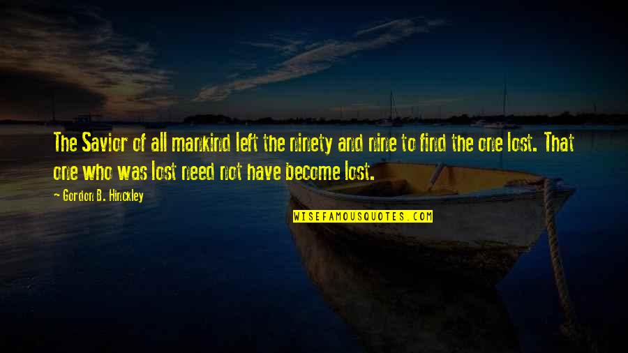Sautes Ballet Quotes By Gordon B. Hinckley: The Savior of all mankind left the ninety Sautes Ballet Quotes By Gordon B. Hinckley: The Savior of all mankind left the ninety