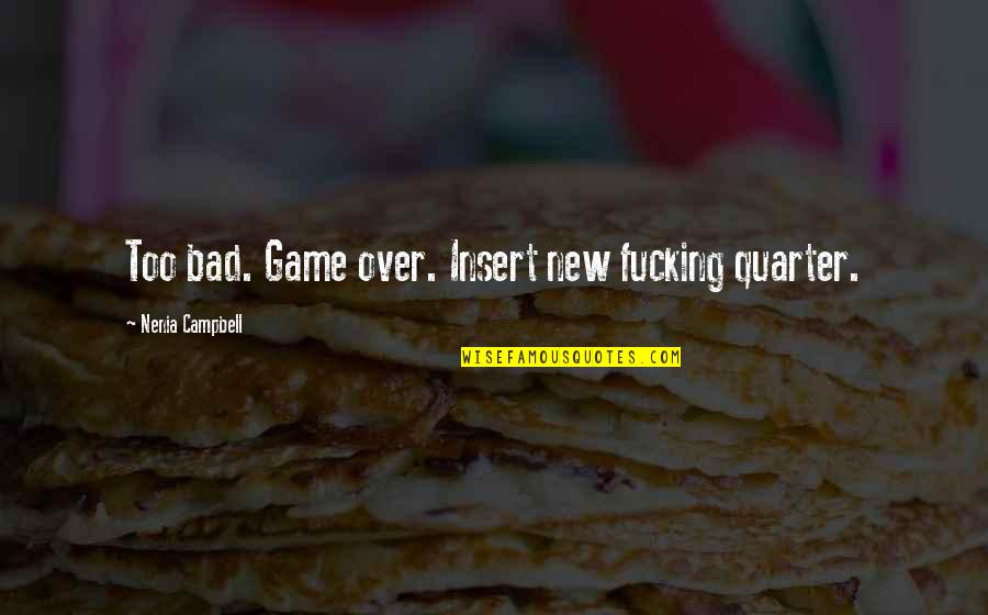 Sautes Ballet Quotes By Nenia Campbell: Too bad. Game over. Insert new fucking quarter. Sautes Ballet Quotes By Nenia Campbell: Too bad. Game over. Insert new fucking quarter.