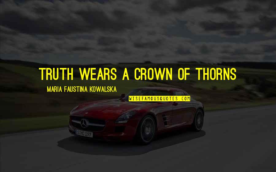 Sauthon Baby Quotes By Maria Faustina Kowalska: Truth wears a crown of thorns Sauthon Baby Quotes By Maria Faustina Kowalska: Truth wears a crown of thorns