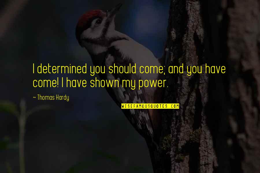 Sauthon Kangourou Quotes By Thomas Hardy: I determined you should come; and you have