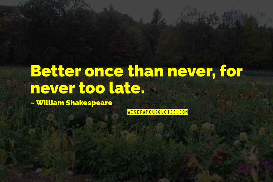 Sauthon Kangourou Quotes By William Shakespeare: Better once than never, for never too late. Sauthon Kangourou Quotes By William Shakespeare: Better once than never, for never too late.