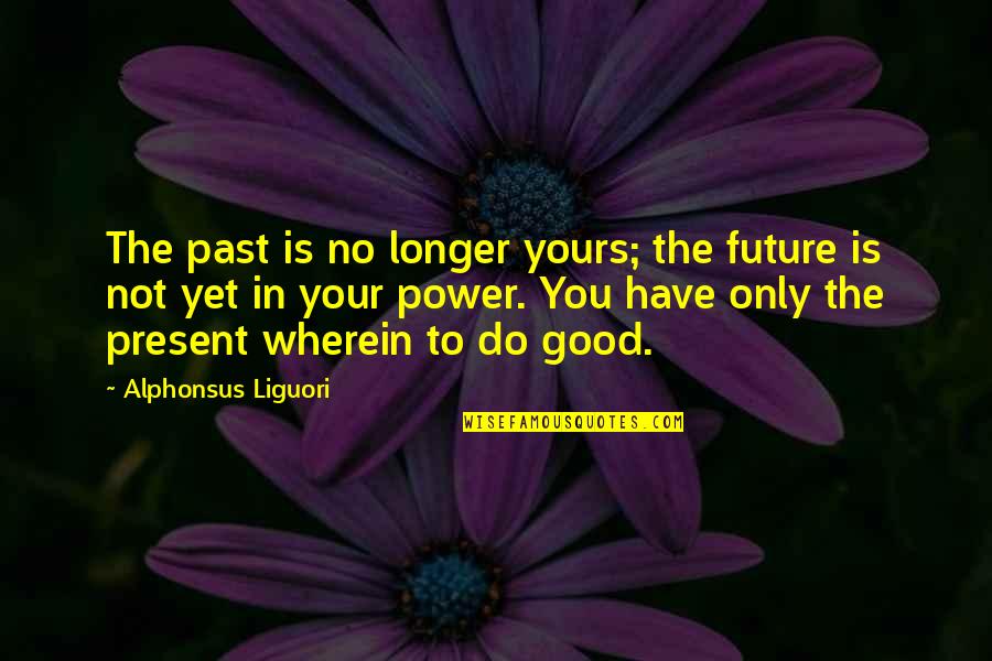 Sauti Sol Quotes By Alphonsus Liguori: The past is no longer yours; the future