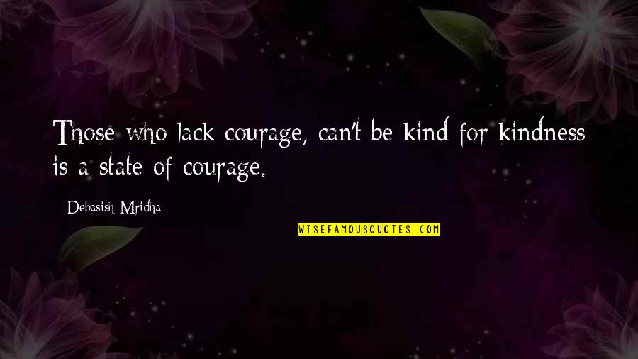 Sauti Yetu Quotes By Debasish Mridha: Those who lack courage, can't be kind for