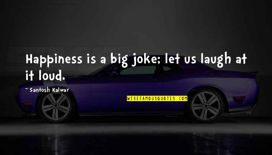 Sauti Yetu Quotes By Santosh Kalwar: Happiness is a big joke; let us laugh Sauti Yetu Quotes By Santosh Kalwar: Happiness is a big joke; let us laugh