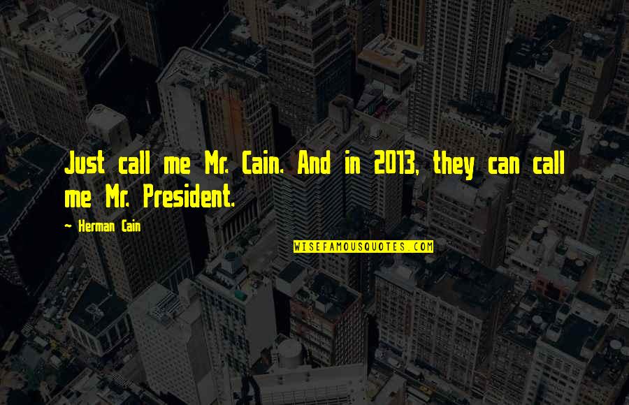 Sautier Antique Quotes By Herman Cain: Just call me Mr. Cain. And in 2013,