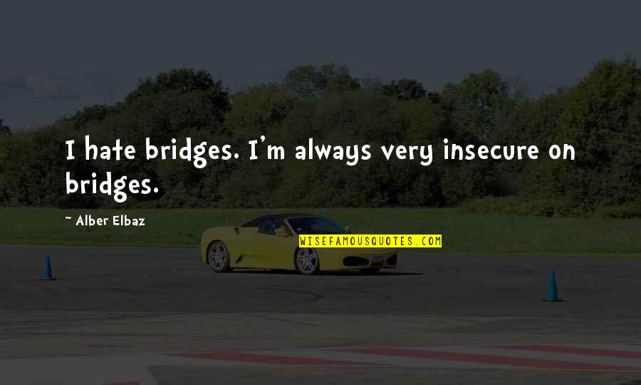Sautiere Quotes By Alber Elbaz: I hate bridges. I'm always very insecure on Sautiere Quotes By Alber Elbaz: I hate bridges. I'm always very insecure on