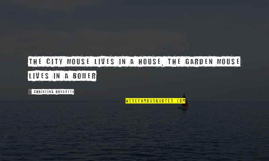 Sautiere Quotes By Christina Rossetti: The city mouse lives in a house, The Sautiere Quotes By Christina Rossetti: The city mouse lives in a house, The