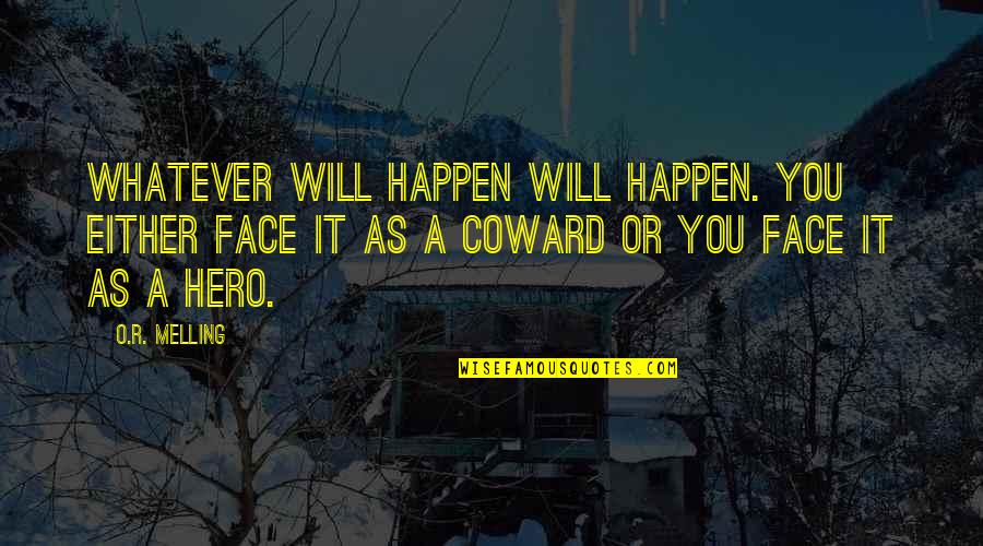 Sautiere Quotes By O.R. Melling: Whatever will happen will happen. You either face Sautiere Quotes By O.R. Melling: Whatever will happen will happen. You either face