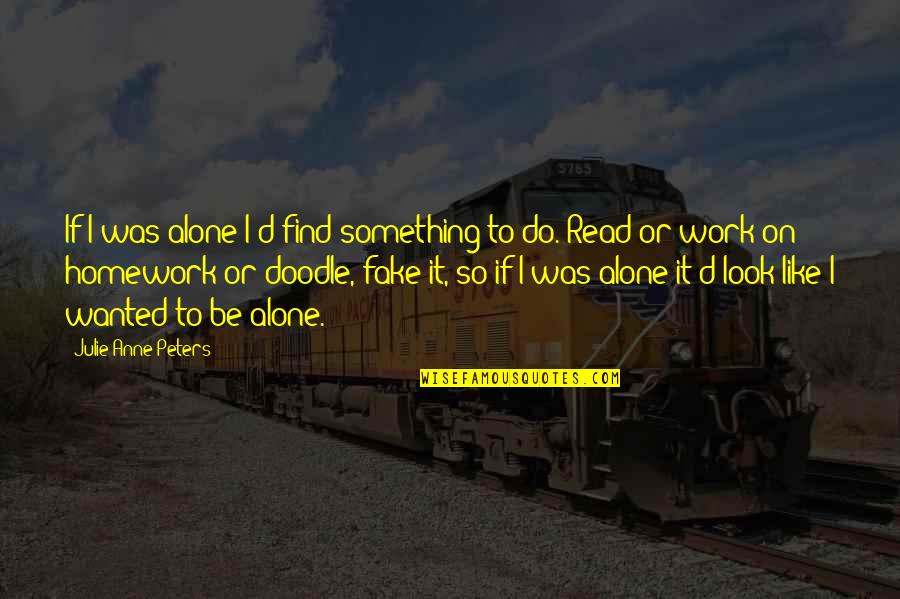 Sautieren Quotes By Julie Anne Peters: If I was alone I'd find something to