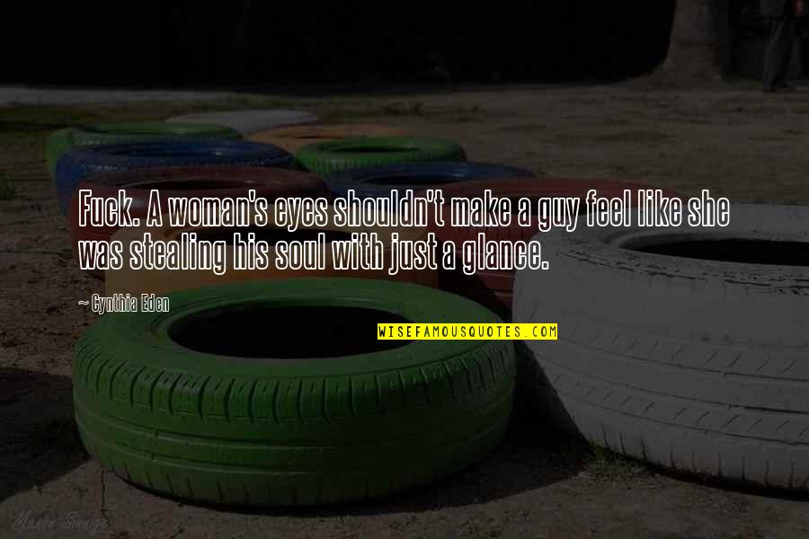 Sautorn Quotes By Cynthia Eden: Fuck. A woman's eyes shouldn't make a guy Sautorn Quotes By Cynthia Eden: Fuck. A woman's eyes shouldn't make a guy