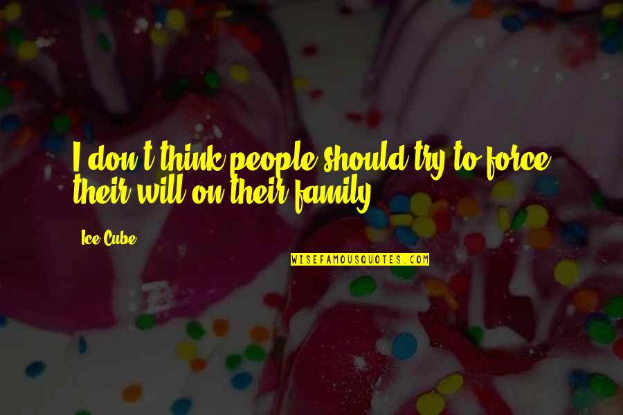 Sautoy Calculus Quotes By Ice Cube: I don't think people should try to force