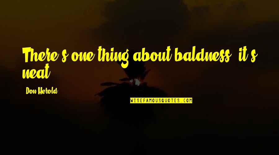 Sautrie Quotes By Don Herold: There's one thing about baldness, it's neat. Sautrie Quotes By Don Herold: There's one thing about baldness, it's neat.