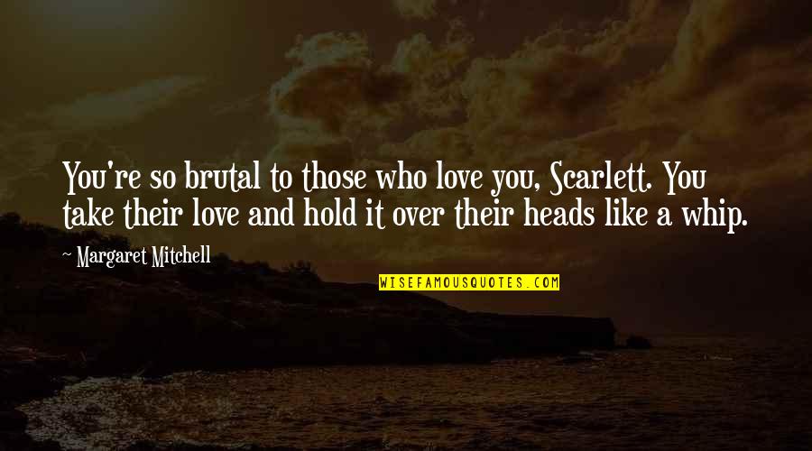 Sautrie Quotes By Margaret Mitchell: You're so brutal to those who love you, Sautrie Quotes By Margaret Mitchell: You're so brutal to those who love you,