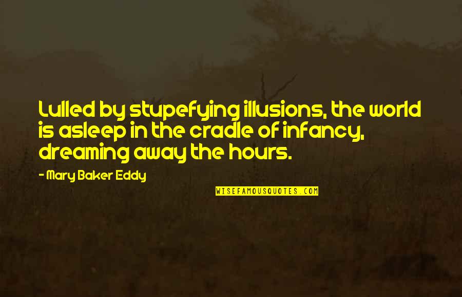Sautrie Quotes By Mary Baker Eddy: Lulled by stupefying illusions, the world is asleep Sautrie Quotes By Mary Baker Eddy: Lulled by stupefying illusions, the world is asleep