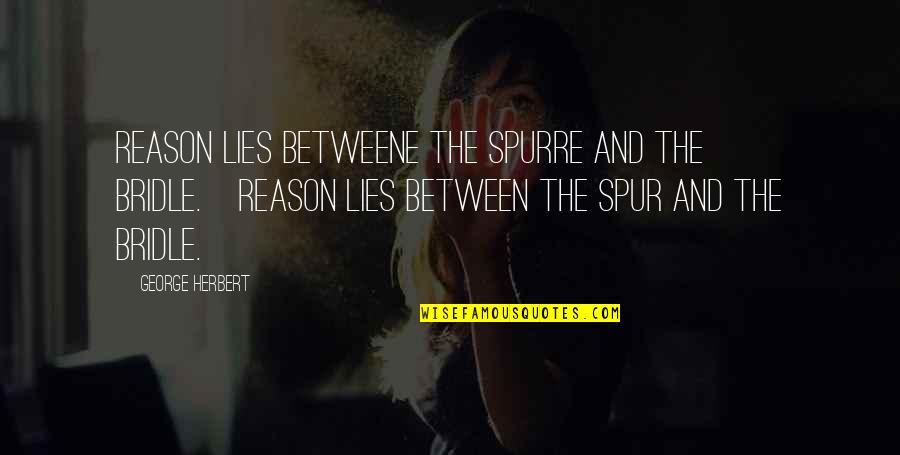 Sautters Quotes By George Herbert: Reason lies betweene the spurre and the bridle.[Reason Sautters Quotes By George Herbert: Reason lies betweene the spurre and the bridle.[Reason