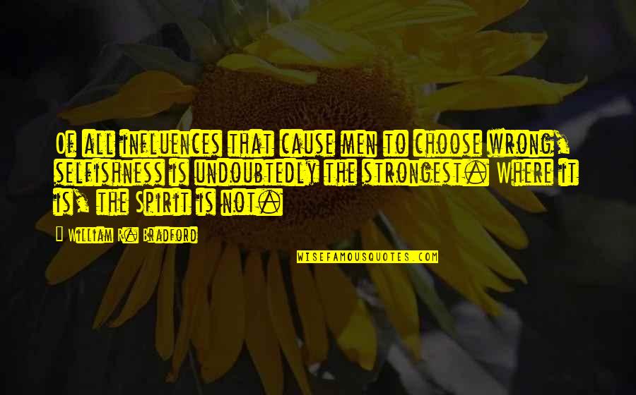 Sautuvu Quotes By William R. Bradford: Of all influences that cause men to choose Sautuvu Quotes By William R. Bradford: Of all influences that cause men to choose