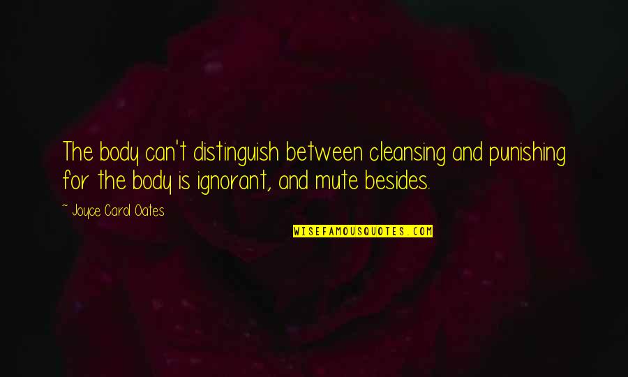 Sauvageau Location Quotes By Joyce Carol Oates: The body can't distinguish between cleansing and punishing Sauvageau Location Quotes By Joyce Carol Oates: The body can't distinguish between cleansing and punishing