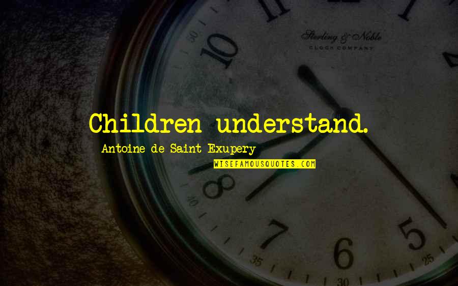 Sauvageot Pronunciation Quotes By Antoine De Saint-Exupery: Children understand.