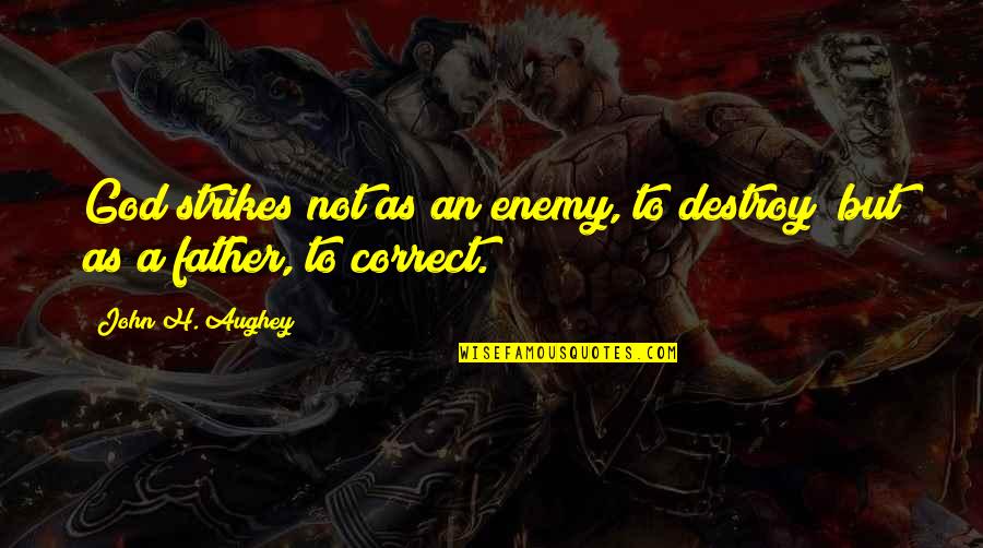 Sauvaint Quotes By John H. Aughey: God strikes not as an enemy, to destroy;