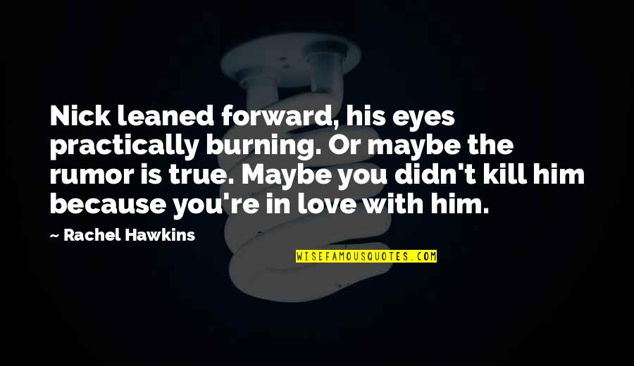 Sauvant Quotes By Rachel Hawkins: Nick leaned forward, his eyes practically burning. Or Sauvant Quotes By Rachel Hawkins: Nick leaned forward, his eyes practically burning. Or