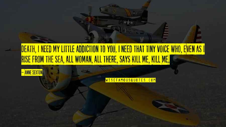 Sauvegarder Ipad Quotes By Anne Sexton: Death, I need my little addiction to you. Sauvegarder Ipad Quotes By Anne Sexton: Death, I need my little addiction to you.