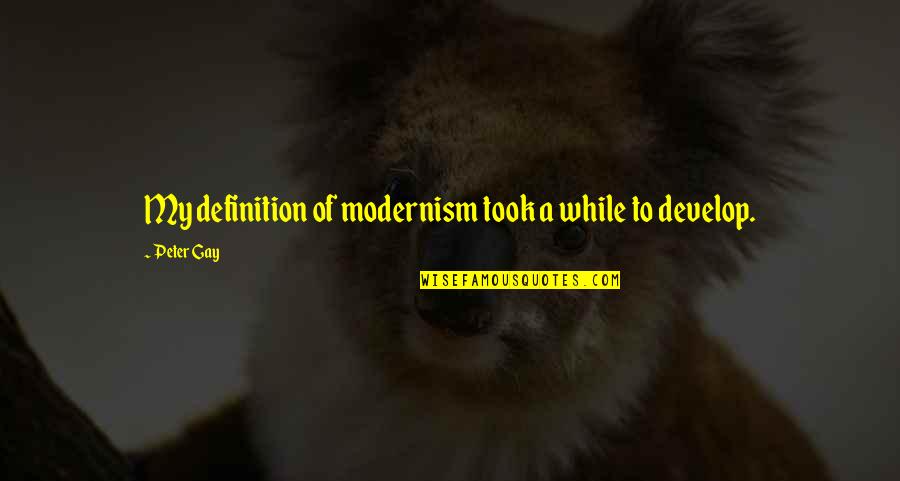 Sauver Le Quotes By Peter Gay: My definition of modernism took a while to