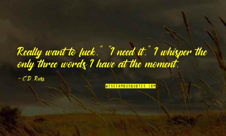 Sauver Synonyme Quotes By C.D. Reiss: Really want to fuck." "I need it." I Sauver Synonyme Quotes By C.D. Reiss: Really want to fuck." "I need it." I