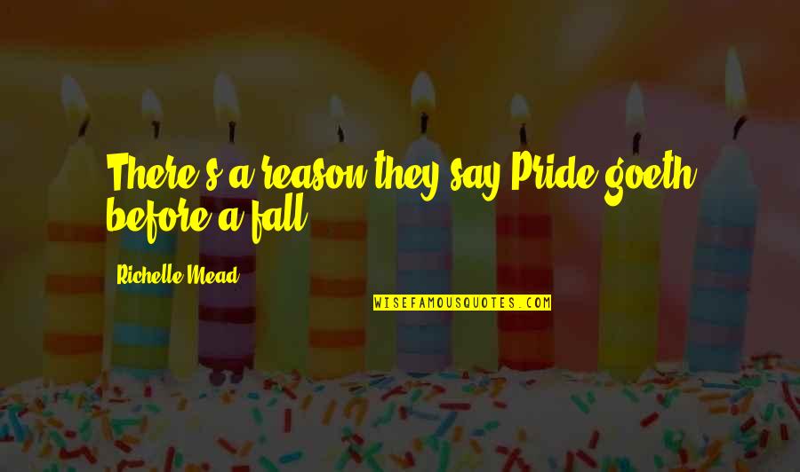 Sauver Synonyme Quotes By Richelle Mead: There's a reason they say,Pride goeth before a Sauver Synonyme Quotes By Richelle Mead: There's a reason they say,Pride goeth before a