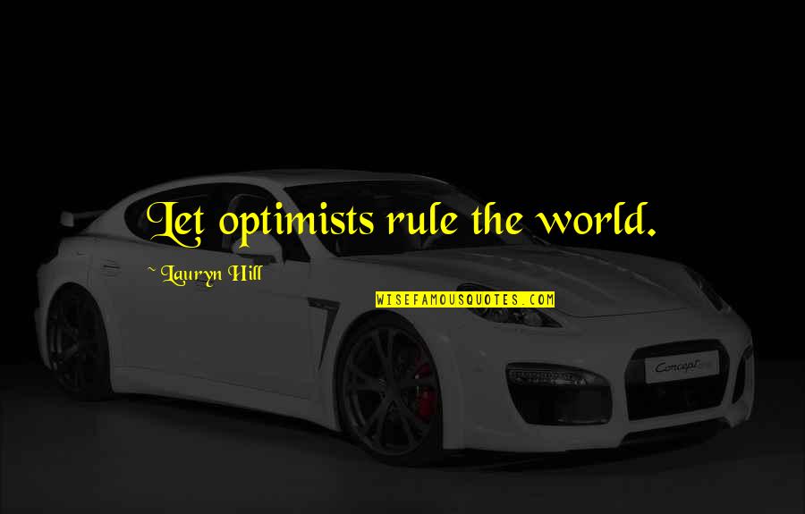 Sauvin Glass Quotes By Lauryn Hill: Let optimists rule the world.