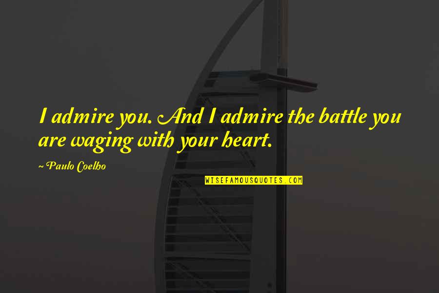 Sauvin Mr Foam Quotes By Paulo Coelho: I admire you. And I admire the battle