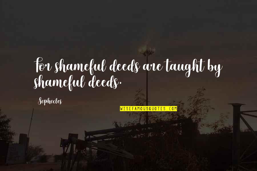 Sauvion Chenin Quotes By Sophocles: For shameful deeds are taught by shameful deeds. Sauvion Chenin Quotes By Sophocles: For shameful deeds are taught by shameful deeds.