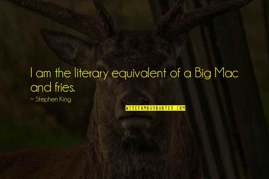 Sauvion Chenin Quotes By Stephen King: I am the literary equivalent of a Big Sauvion Chenin Quotes By Stephen King: I am the literary equivalent of a Big