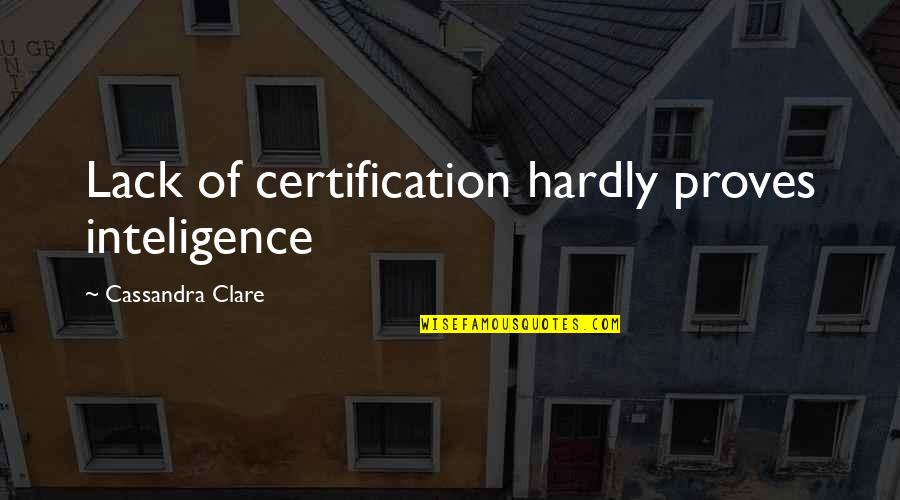 Savada 3 Quotes By Cassandra Clare: Lack of certification hardly proves inteligence