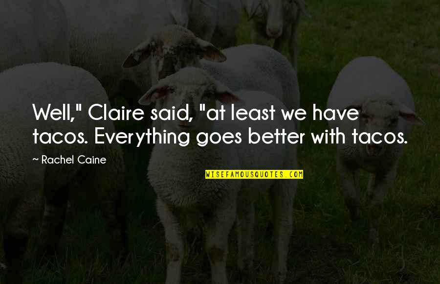 Savada 3 Quotes By Rachel Caine: Well," Claire said, "at least we have tacos.