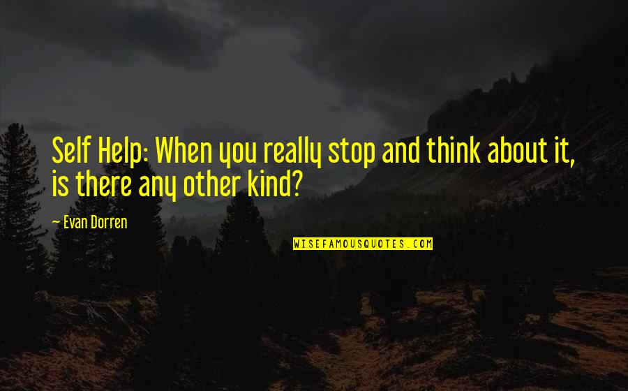 Savage Aff Quotes By Evan Dorren: Self Help: When you really stop and think