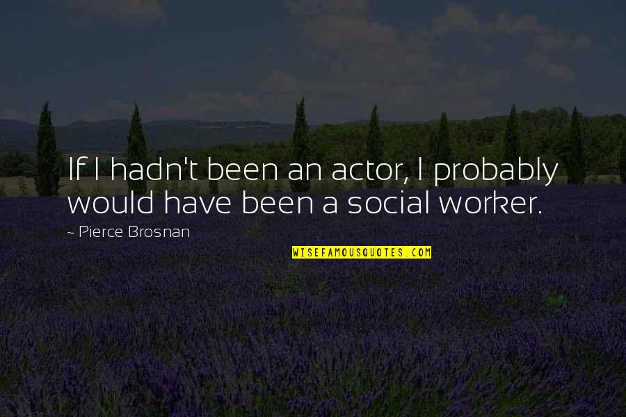 Savage Appetites Quotes By Pierce Brosnan: If I hadn't been an actor, I probably