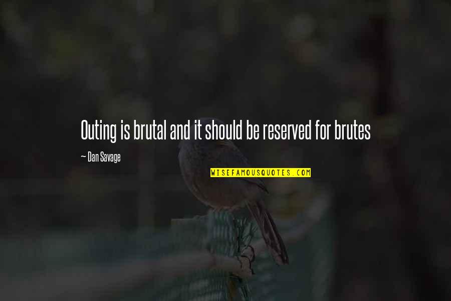 Savage Brutal Quotes By Dan Savage: Outing is brutal and it should be reserved