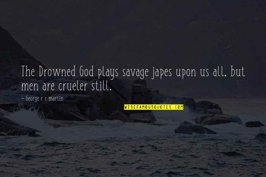 Savage But Quotes By George R R Martin: The Drowned God plays savage japes upon us Savage But Quotes By George R R Martin: The Drowned God plays savage japes upon us