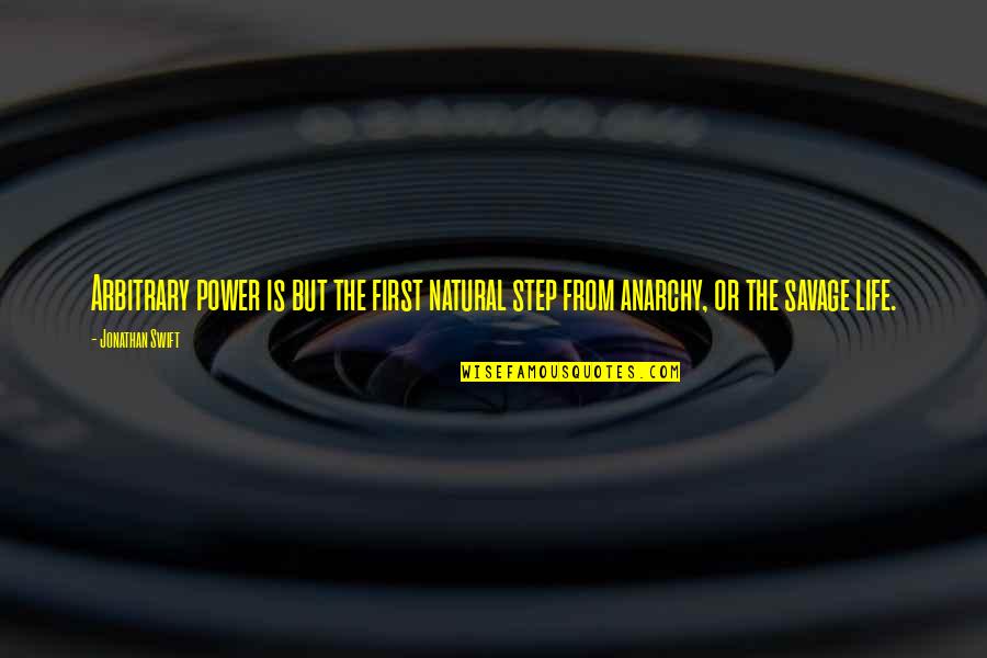 Savage But Quotes By Jonathan Swift: Arbitrary power is but the first natural step