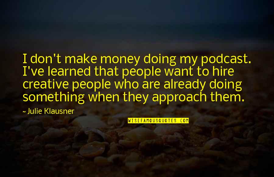 Savage Diss Quotes By Julie Klausner: I don't make money doing my podcast. I've