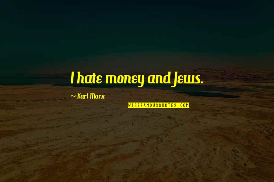Savage Diss Quotes By Karl Marx: I hate money and Jews.