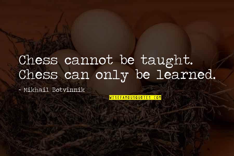Savage Diss Quotes By Mikhail Botvinnik: Chess cannot be taught. Chess can only be