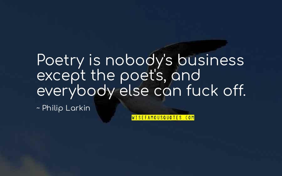 Savage Diss Quotes By Philip Larkin: Poetry is nobody's business except the poet's, and